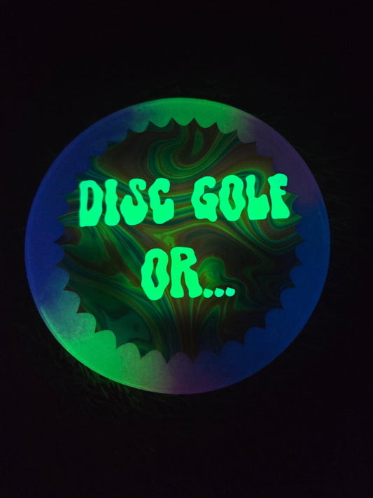 Disc Golf or Die! /Double Sided/Glow in the Dark
